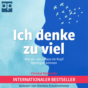 Ich denke zu viel (Wie wir das Chaos im Kopf bändigen können)