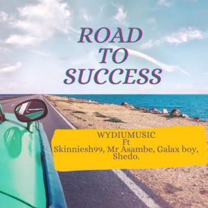 ROAD TO SUCCESS by Wydiumusic, Skinniesh99, Mr Asambe, Galax Boy, Shedo
