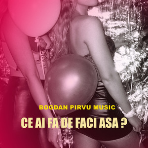 Ce ai fa de faci asa? by Bogdan Pirvu Music