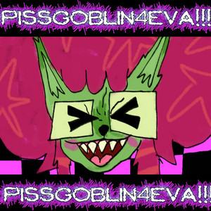 PISSGOBLIN4EVA!!! by PISSGOBLIN