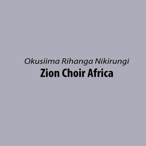 ZION CHOIR AFRICA - Okusiima Rihanga Nikirungi