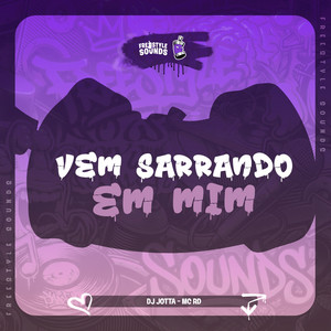 Vem Sarrando Em Mim