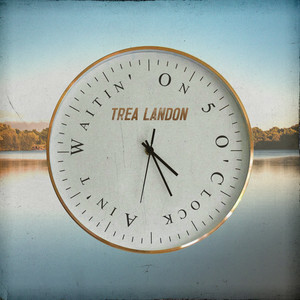 Ain’t Waitin’ on 5 O’Clock by Trea Landon