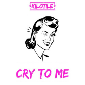 Kilotile - Cry To Me