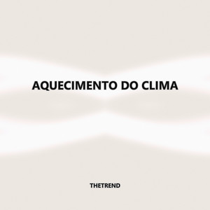 TheTrend - Aquecimento do Clima