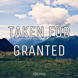 Taken for Granted by OGK How