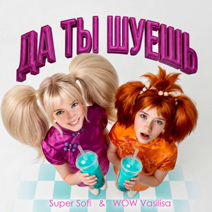 Supersofi & WOW VASILISA - ДА ТЫ ШУЕШЬ