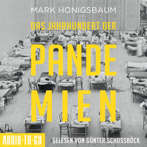 Das Jahrhundert der Pandemien [Eine Geschichte der Ansteckung von der Spanischen Grippe bis Covid-19 (ungekürzt)]