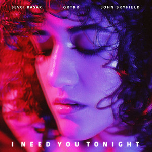 I Need You Tonight by John Skyfield, Gktrk, Sevgi Başar