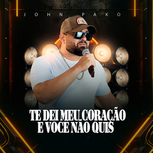 Te Dei Meu Coração e Você Não Quis by John Pako