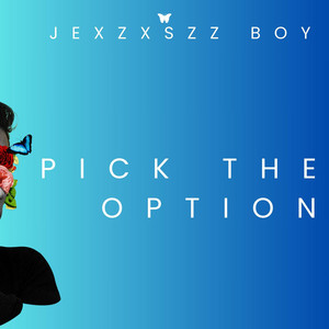 PICK THE OPTION by JEXZXSZZ BOY