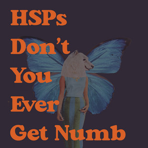 Hsps Don't You Ever Get Numb by The Parlor