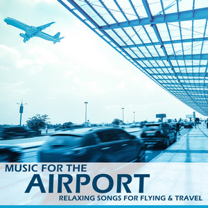 Music for the Airport: Relaxing Songs for Flying & Travel