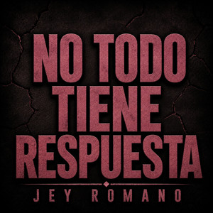 No Todo Tiene Respuesta by JEY ROMANO