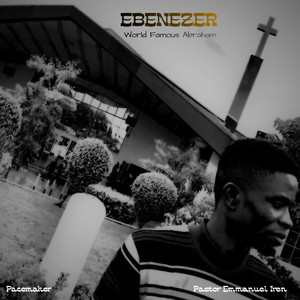 Ebenezer by World Famous Abraham, Pastor Emmanuel Iren, Pace Maker