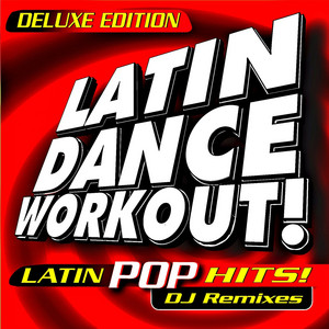 Latin Dance Workout! Latin Pop Hits! DJ Remixed (Deluxe Edition