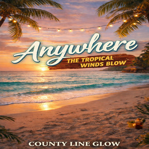 Anywhere The Tropical Winds Blow by County Line Glow