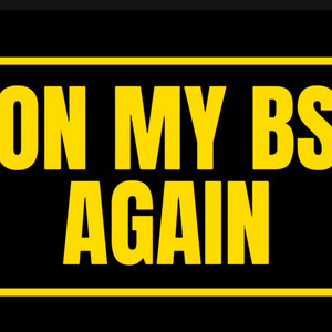 On My BS Again