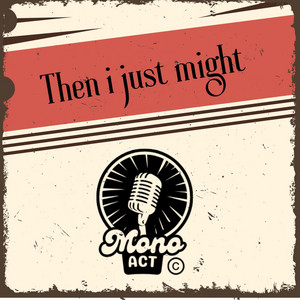 Then i just might by Monoact
