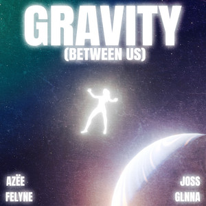 Gravity (Between Us) by AZËE, JOSS, Felyne, GLNNA