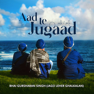 Aad Te Jugaad by BHAI GURSHARAN SINGH JAGO LEHER GHALKALAN, Bhai Gurbans Singh Jago Leher Ghalkalan, Bhai Sajan Singh Jago Leher Ghalkalan
