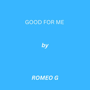 GOOD FOR ME by ROMOE G