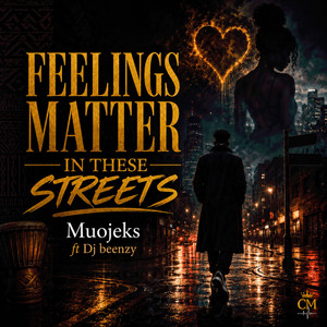 Feelings Matter in these streets by Muojeks, Dj Beenzy
