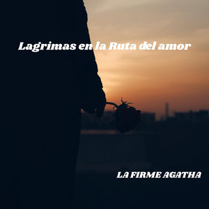 Lagrimas en la Ruta del amor by La firme Agatha