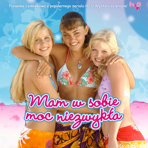 H2O Wystarczy kropla - Mam w Sobie Moc Niezwykłą (feat. Katarzyna Łaska & H2O: Just Add Water)