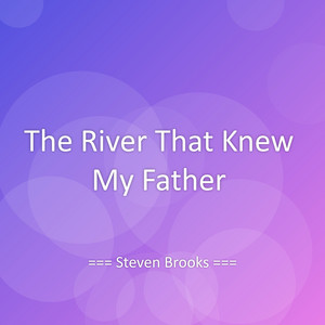 The River That Knew My Father by Steven Brooks