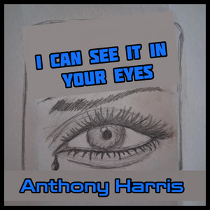 I Can See It In Your Eyes by Anthony W Harris Jr