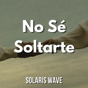 No Sé Soltarte by SOLARIS WAVE