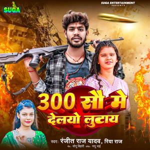 300 Me Delyo Lutaye by Ranjit Raj Yadav, Riya Raj