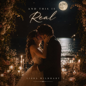 And This Is Real by Liora Wildhart