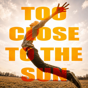 Too Close To The Sun by Skuff Micksun, TyC