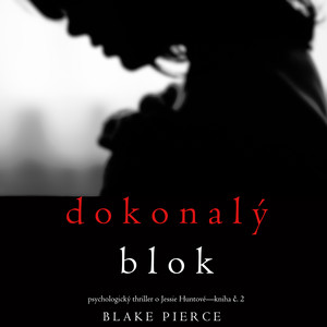 Dokonalý blok (Psychologický thriller o Jessie Huntové—kniha druhá ...