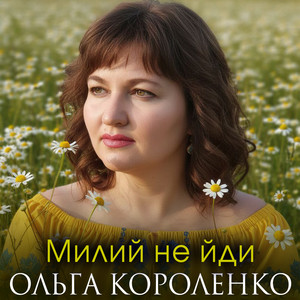 Милий не йди by Ольга Короленко
