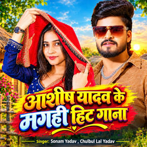 Ashish Yadav Ke Magahi Hit Gana by Sonam Yadav, chulbul lal yadav