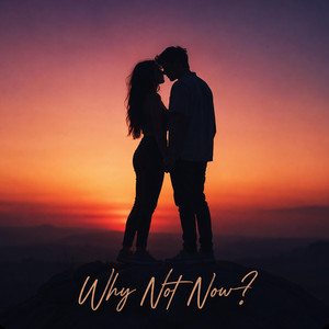 Why Not Now? by The Romantic Playlist