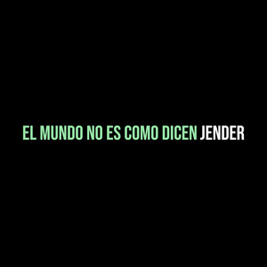 El Mundo No Es Como Dicen by jender