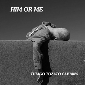 THIAGO TOZATO CAEΤΑΝΟ - Him or Me