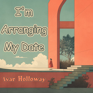 I'm Arranging My Date by Ivar Holloway