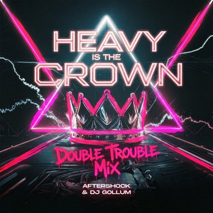 Heavy Is The Crown - Double Trouble Mix by Aftershock, DJ Gollum, Double Trouble