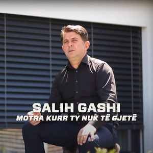 Salih Gashi - Motra Kurr Ty Nuk Të Gjetë