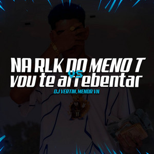 DJ Vertin & MENOR VN - RLK DO MENO T vs VOU TE ARREBENTAR
