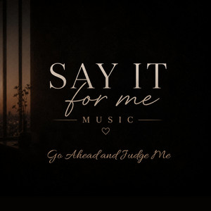 Go Ahead and Judge Me by Say It For Me Music