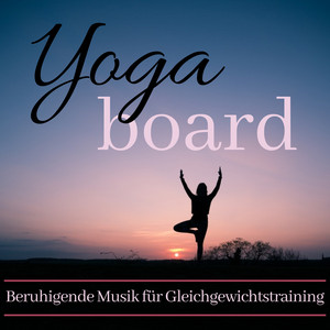 Yoga Board – Beruhigende Musik für Gleichgewichtstraining, Entspannung und Yoga-Praxis