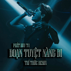 Trí Thức & Phát Huy T4 - Đoạn Tuyệt Nàng Đi (Trí Thức Remix)