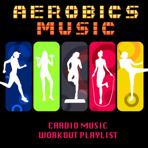Aerobics Music - Cardio Music Workout Playlist, Electronic Music for Exercise, Aerobic Exercise, Workout Routines & Cardio Training album