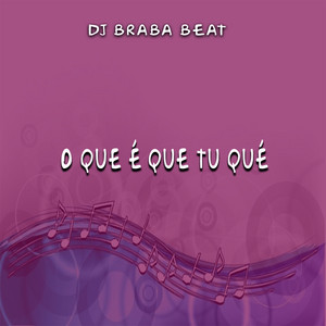 Dj Braba Beat - O Que É Que Tu Qué